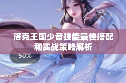 洛克王国少音技能最佳搭配和实战策略解析