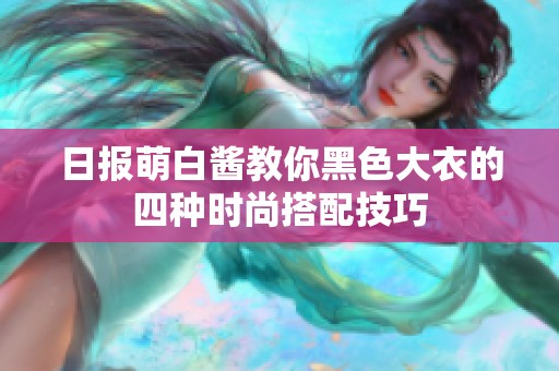 日报萌白酱教你黑色大衣的四种时尚搭配技巧