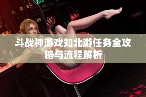 斗战神游戏知北游任务全攻略与流程解析
