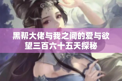 黑帮大佬与我之间的爱与欲望三百六十五天探秘
