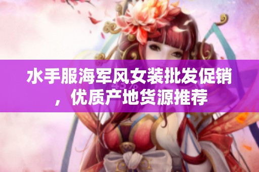 水手服海军风女装批发促销，优质产地货源推荐