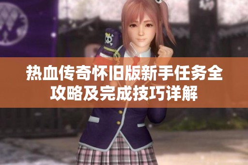 热血传奇怀旧版新手任务全攻略及完成技巧详解