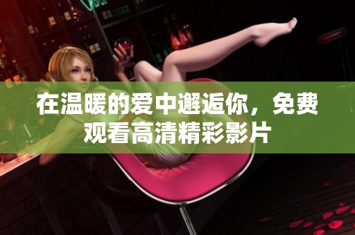 在温暖的爱中邂逅你，免费观看高清精彩影片