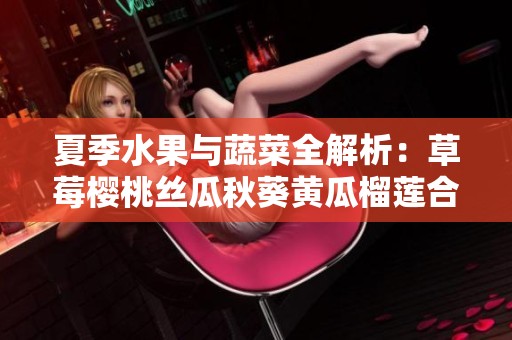 夏季水果与蔬菜全解析：草莓樱桃丝瓜秋葵黄瓜榴莲合集