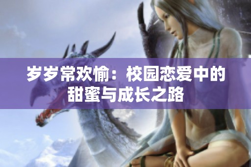 岁岁常欢愉：校园恋爱中的甜蜜与成长之路