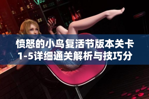 愤怒的小鸟复活节版本关卡1-5详细通关解析与技巧分享