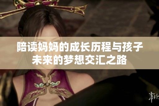 陪读妈妈的成长历程与孩子未来的梦想交汇之路