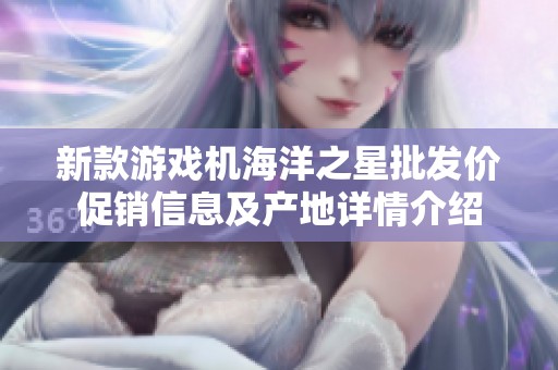 新款游戏机海洋之星批发价促销信息及产地详情介绍