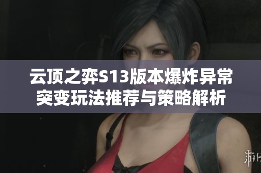 云顶之弈S13版本爆炸异常突变玩法推荐与策略解析