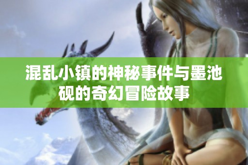 混乱小镇的神秘事件与墨池砚的奇幻冒险故事