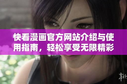 快看漫画官方网站介绍与使用指南，轻松享受无限精彩漫画世界