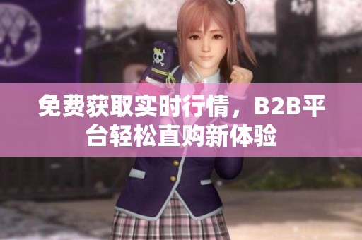 免费获取实时行情，B2B平台轻松直购新体验