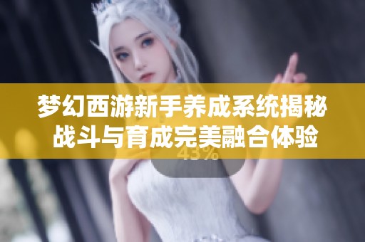 梦幻西游新手养成系统揭秘 战斗与育成完美融合体验