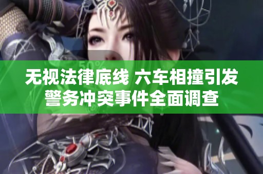 无视法律底线 六车相撞引发警务冲突事件全面调查
