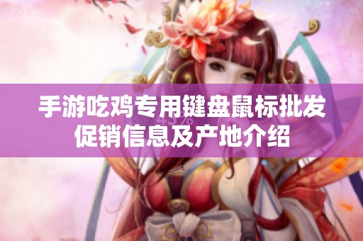 手游吃鸡专用键盘鼠标批发促销信息及产地介绍