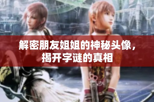 解密朋友姐姐的神秘头像，揭开字谜的真相