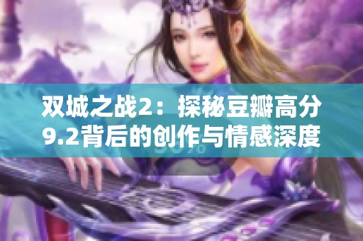 双城之战2：探秘豆瓣高分9.2背后的创作与情感深度