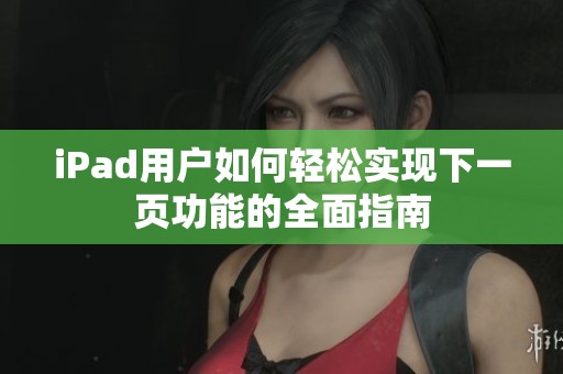 iPad用户如何轻松实现下一页功能的全面指南