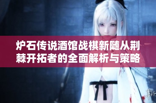 炉石传说酒馆战棋新随从荆棘开拓者的全面解析与策略建议