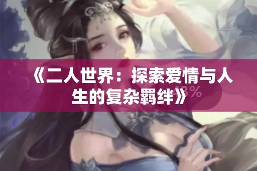 《二人世界：探索爱情与人生的复杂羁绊》
