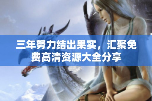 三年努力结出果实，汇聚免费高清资源大全分享