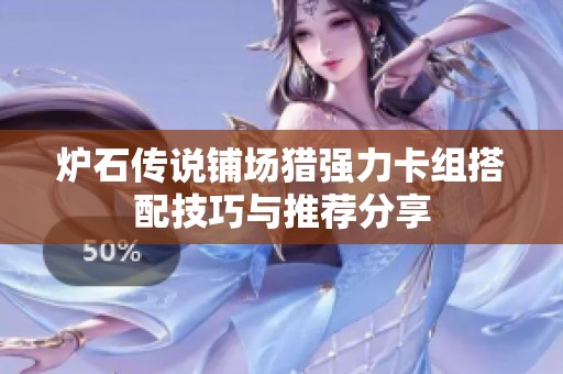 炉石传说铺场猎强力卡组搭配技巧与推荐分享