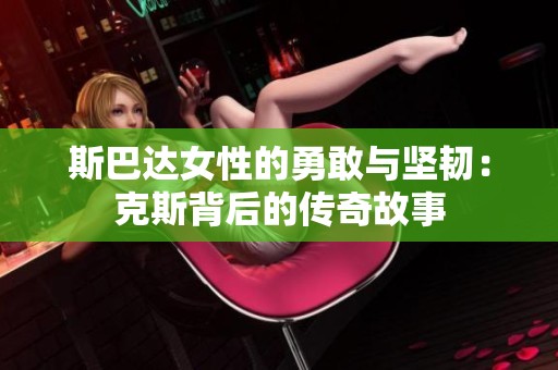 斯巴达女性的勇敢与坚韧：克斯背后的传奇故事