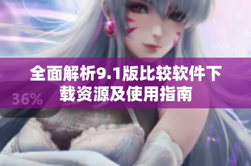 全面解析9.1版比较软件下载资源及使用指南